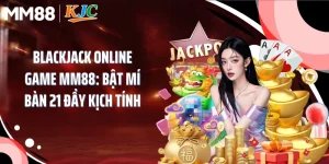 Blackjack Online Game MM88: Bật Mí Bàn 21 Đầy Kịch Tính