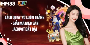 Cách Quay Hũ Luôn Thắng - Giải Mã Mẹo Săn Jackpot Bất Bại