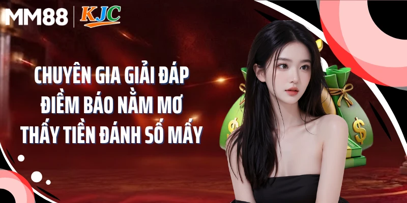 Chuyên gia giải đáp điềm báo nằm mơ thấy tiền đánh số mấy 