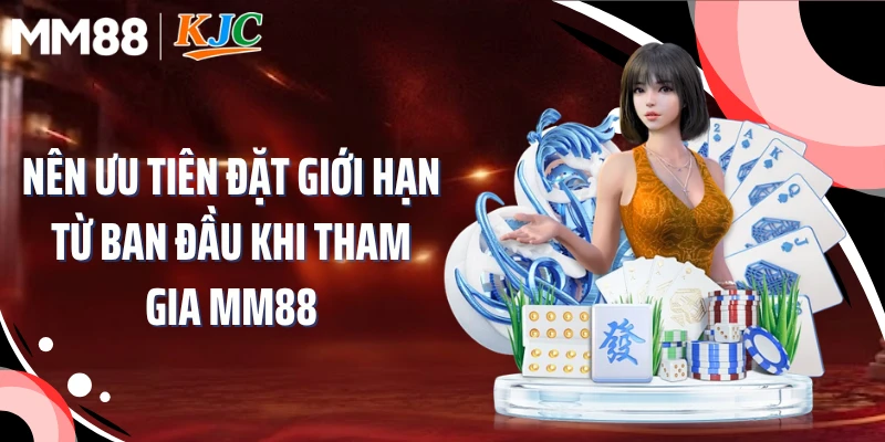 Nên ưu tiên đặt giới hạn từ ban đầu khi tham gia MM88