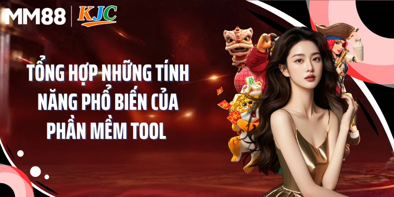 Tổng hợp những tính năng phổ biến của phần mềm tool 